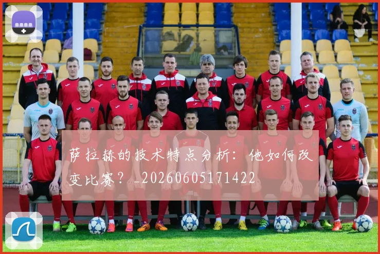 萨拉赫的技术特点分析:他如何改变比赛?_20260605171422