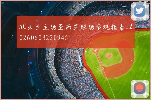 AC米兰主场圣西罗球场参观指南_20260603220945